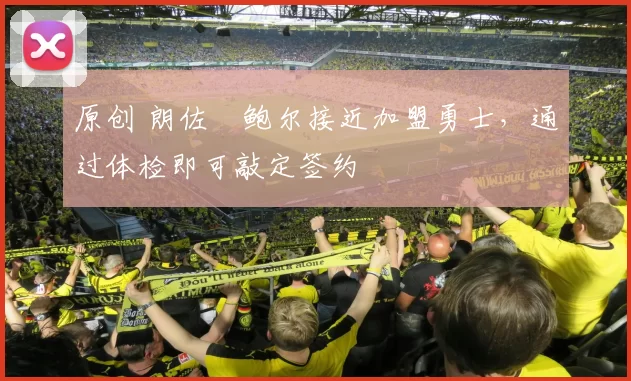 原创 朗佐・鲍尔接近加盟勇士，通过体检即可敲定签约