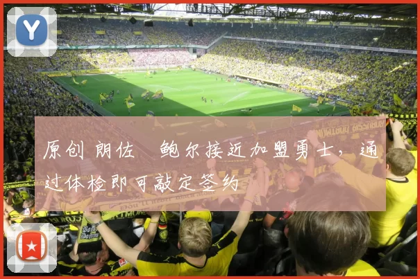 原创 朗佐・鲍尔接近加盟勇士，通过体检即可敲定签约