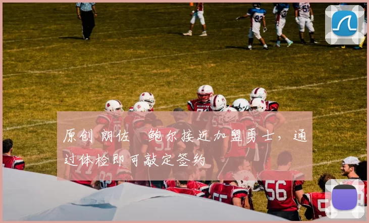 原创 朗佐・鲍尔接近加盟勇士，通过体检即可敲定签约