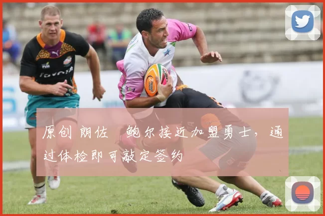 原创 朗佐・鲍尔接近加盟勇士，通过体检即可敲定签约