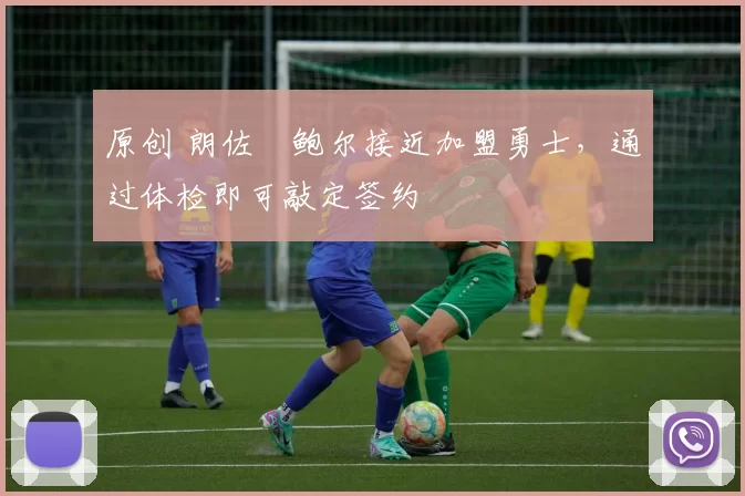 原创 朗佐・鲍尔接近加盟勇士，通过体检即可敲定签约