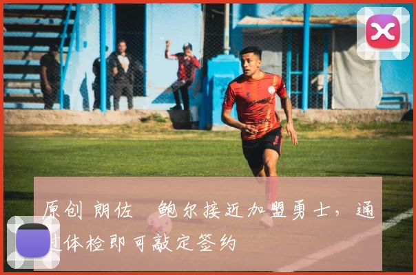 原创 朗佐・鲍尔接近加盟勇士，通过体检即可敲定签约