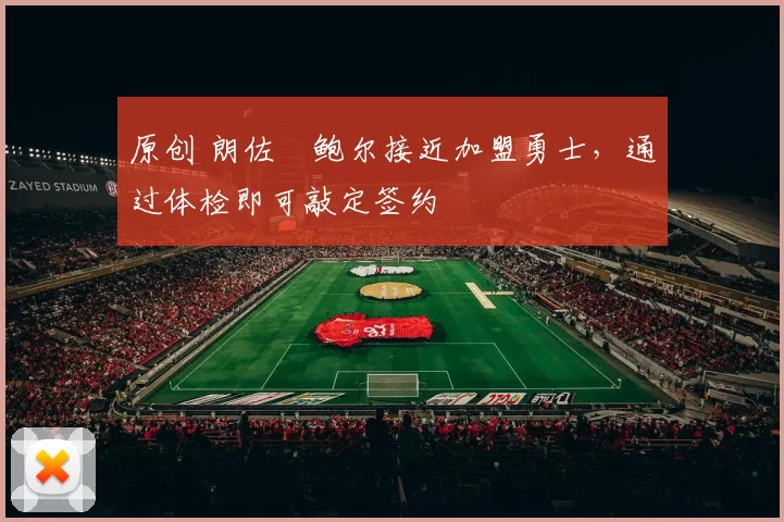 原创 朗佐・鲍尔接近加盟勇士，通过体检即可敲定签约