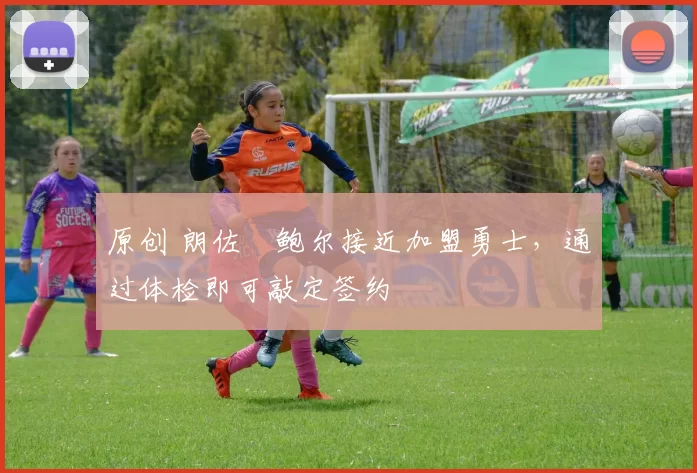 原创 朗佐・鲍尔接近加盟勇士，通过体检即可敲定签约