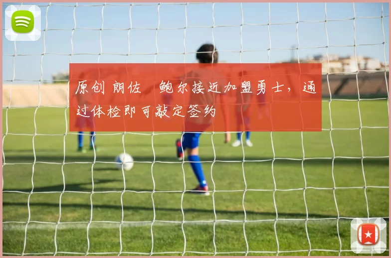 原创 朗佐・鲍尔接近加盟勇士，通过体检即可敲定签约