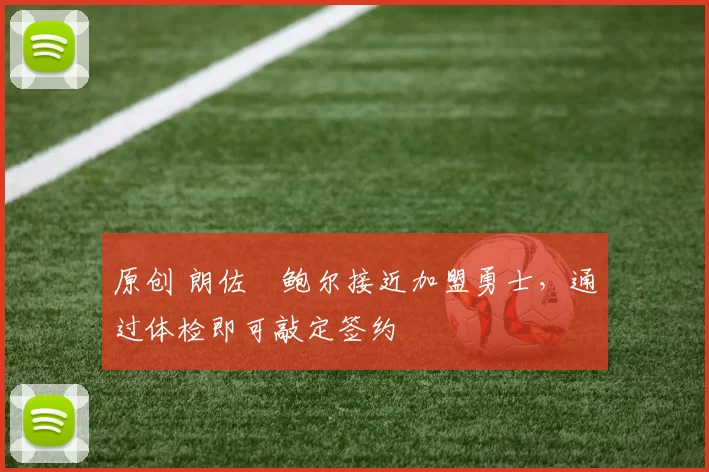 原创 朗佐・鲍尔接近加盟勇士，通过体检即可敲定签约