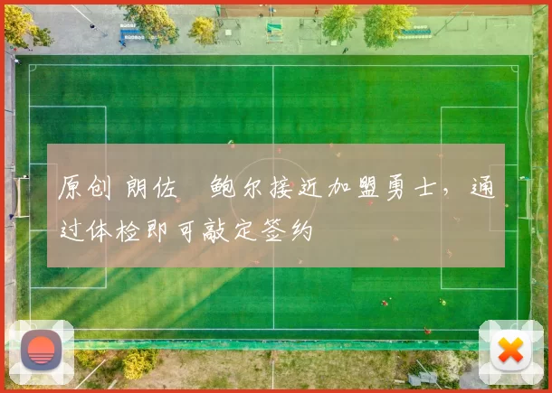 原创 朗佐・鲍尔接近加盟勇士，通过体检即可敲定签约