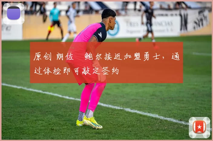 原创 朗佐・鲍尔接近加盟勇士，通过体检即可敲定签约