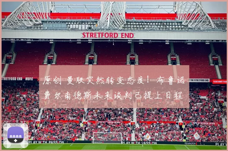 原创 曼联突然转变态度！布鲁诺・费尔南德斯未来谈判已提上日程