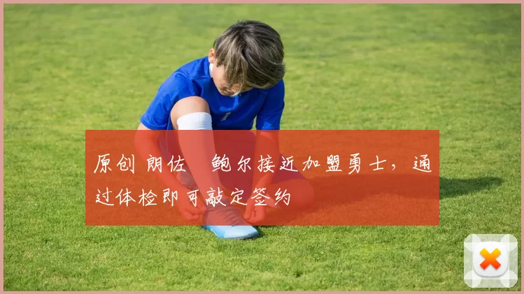 原创 朗佐・鲍尔接近加盟勇士，通过体检即可敲定签约