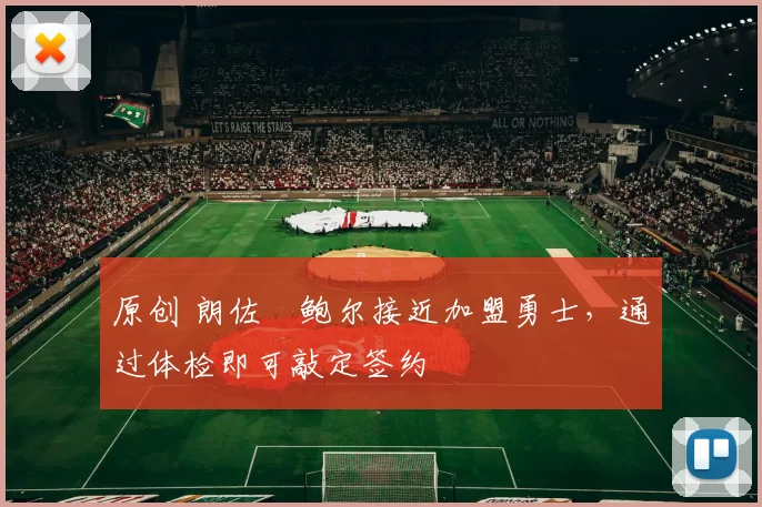 原创 朗佐・鲍尔接近加盟勇士，通过体检即可敲定签约