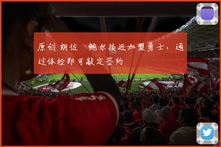 原创 朗佐・鲍尔接近加盟勇士，通过体检即可敲定签约