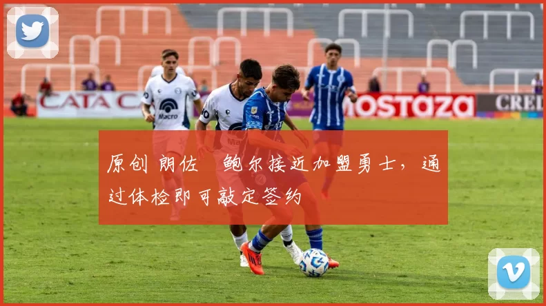 原创 朗佐・鲍尔接近加盟勇士，通过体检即可敲定签约