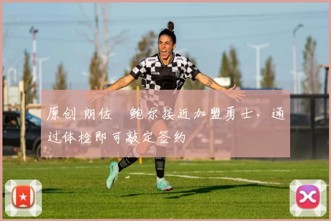 原创 朗佐・鲍尔接近加盟勇士，通过体检即可敲定签约