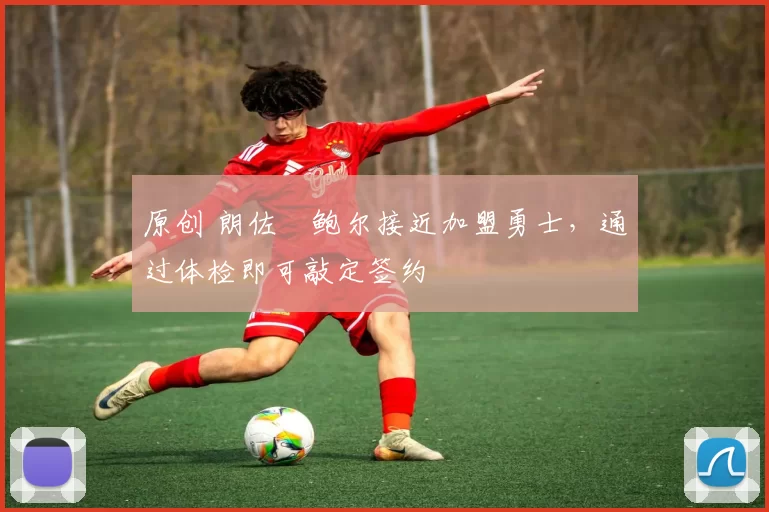 原创 朗佐・鲍尔接近加盟勇士，通过体检即可敲定签约