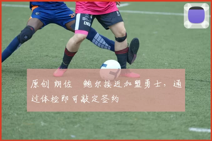 原创 朗佐・鲍尔接近加盟勇士，通过体检即可敲定签约