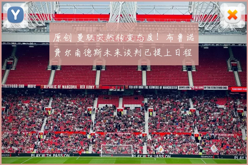 原创 曼联突然转变态度！布鲁诺・费尔南德斯未来谈判已提上日程