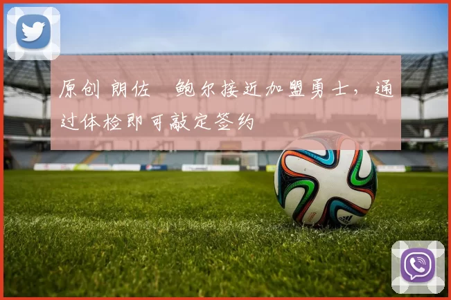 原创 朗佐・鲍尔接近加盟勇士，通过体检即可敲定签约