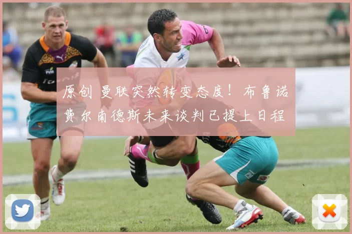 原创 曼联突然转变态度！布鲁诺・费尔南德斯未来谈判已提上日程