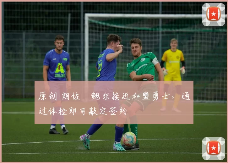 原创 朗佐・鲍尔接近加盟勇士,通过体检即可敲定签约