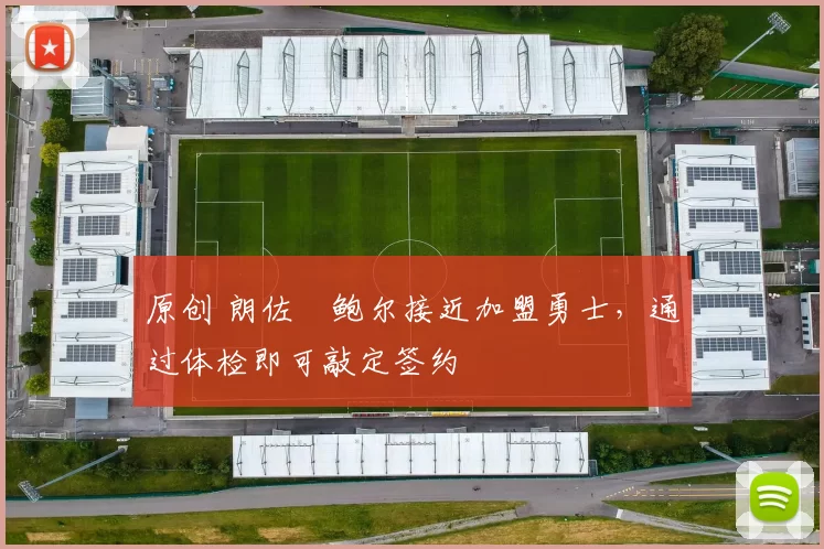 原创 朗佐・鲍尔接近加盟勇士，通过体检即可敲定签约