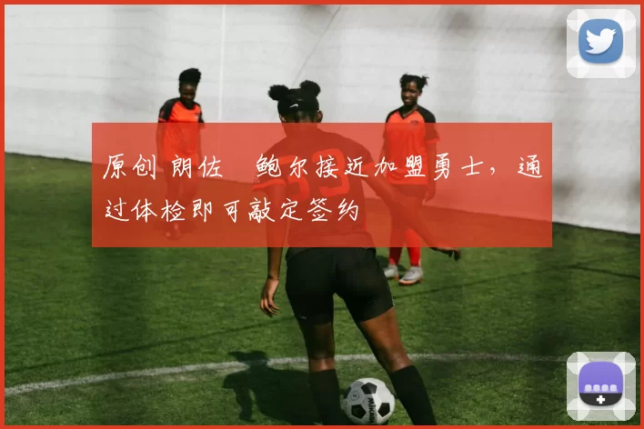 原创 朗佐・鲍尔接近加盟勇士，通过体检即可敲定签约
