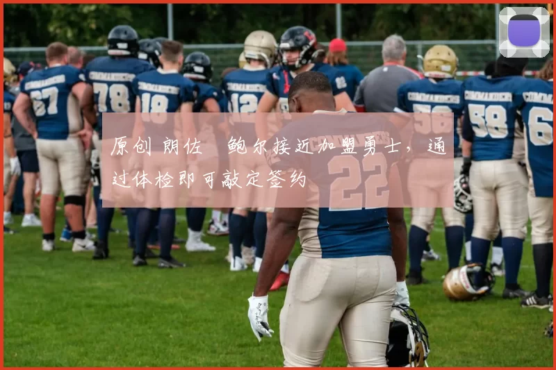 原创 朗佐・鲍尔接近加盟勇士，通过体检即可敲定签约