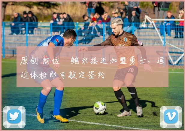 原创 朗佐・鲍尔接近加盟勇士，通过体检即可敲定签约