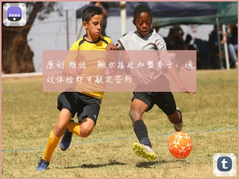 原创 朗佐・鲍尔接近加盟勇士，通过体检即可敲定签约