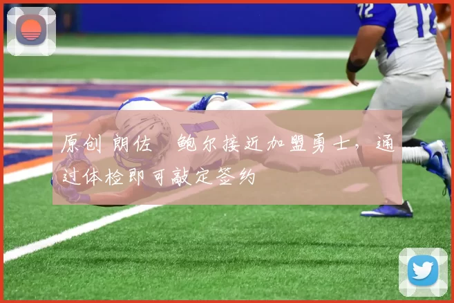 原创 朗佐・鲍尔接近加盟勇士，通过体检即可敲定签约