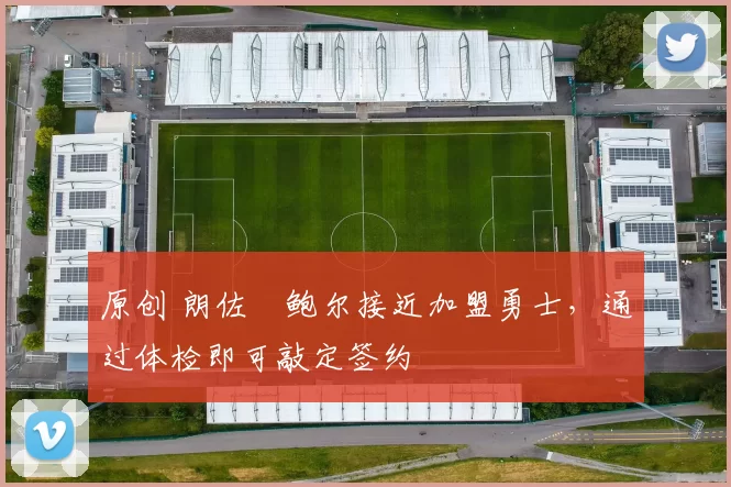 原创 朗佐・鲍尔接近加盟勇士，通过体检即可敲定签约