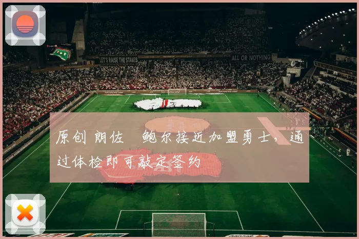 原创 朗佐・鲍尔接近加盟勇士，通过体检即可敲定签约