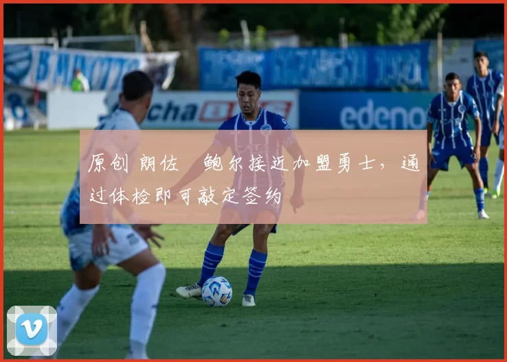 原创 朗佐・鲍尔接近加盟勇士，通过体检即可敲定签约