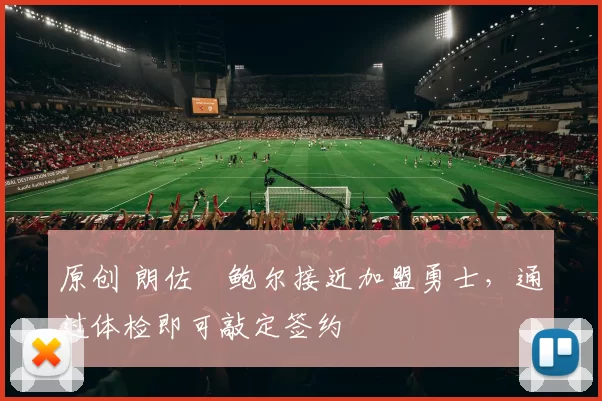 原创 朗佐・鲍尔接近加盟勇士，通过体检即可敲定签约