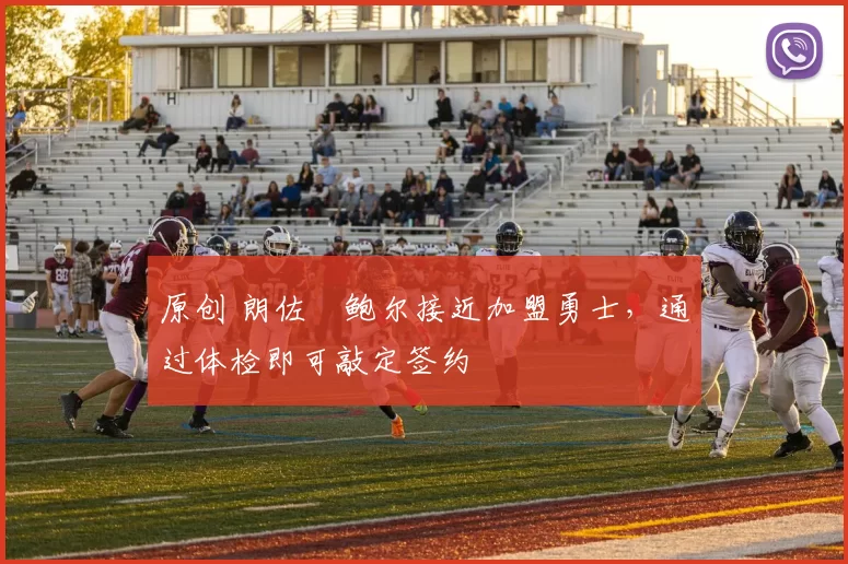 原创 朗佐・鲍尔接近加盟勇士，通过体检即可敲定签约