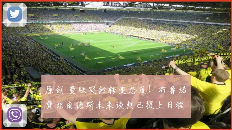 原创 曼联突然转变态度！布鲁诺・费尔南德斯未来谈判已提上日程