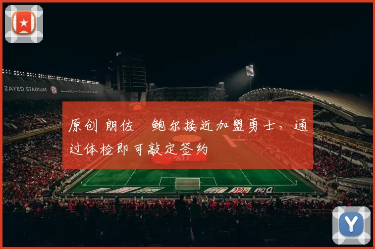 原创 朗佐・鲍尔接近加盟勇士，通过体检即可敲定签约