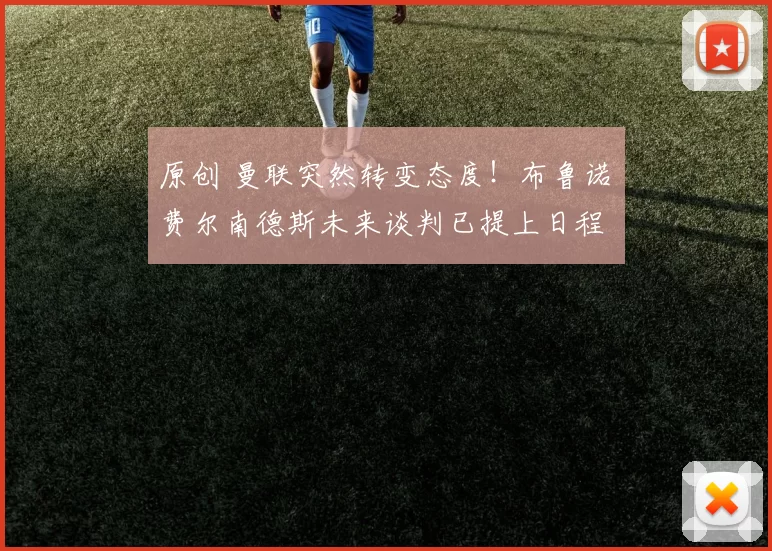 原创 曼联突然转变态度！布鲁诺・费尔南德斯未来谈判已提上日程