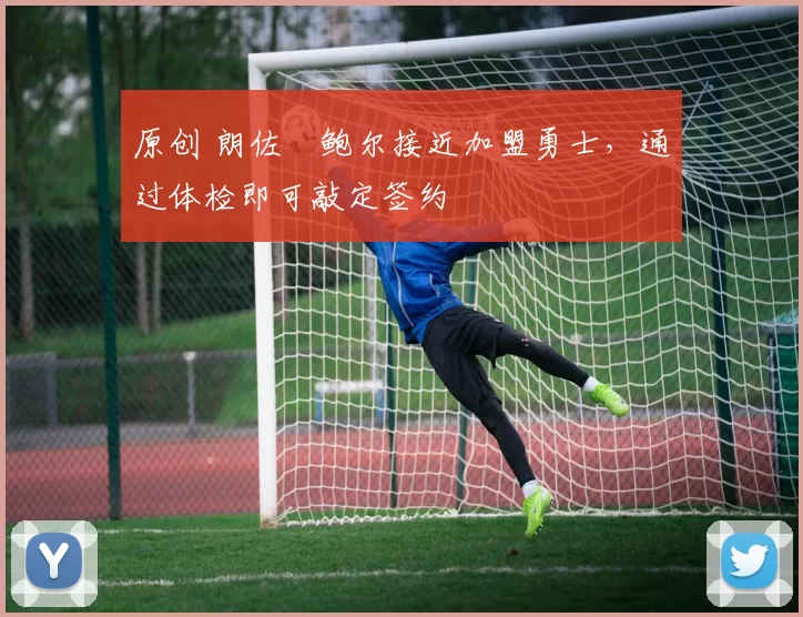 原创 朗佐・鲍尔接近加盟勇士，通过体检即可敲定签约