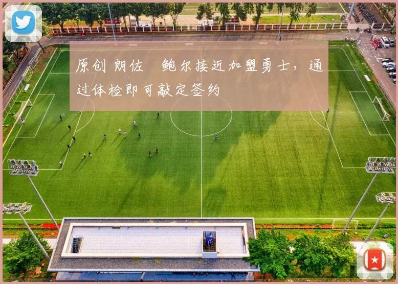 原创 朗佐・鲍尔接近加盟勇士，通过体检即可敲定签约