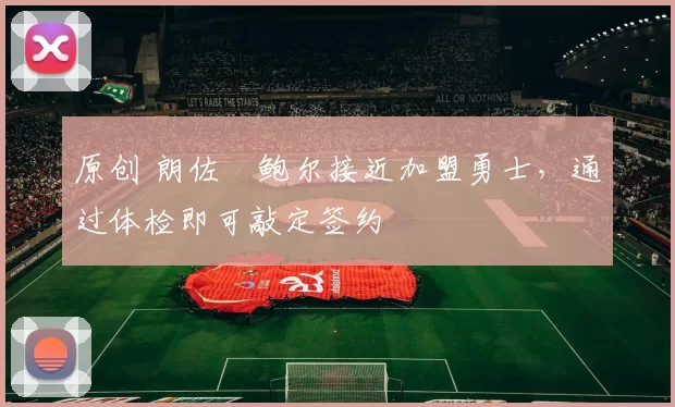 原创 朗佐・鲍尔接近加盟勇士，通过体检即可敲定签约