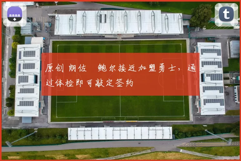 原创 朗佐・鲍尔接近加盟勇士，通过体检即可敲定签约