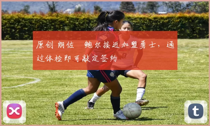 原创 朗佐・鲍尔接近加盟勇士，通过体检即可敲定签约