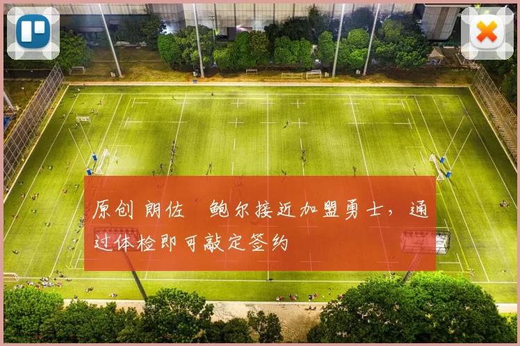 原创 朗佐・鲍尔接近加盟勇士，通过体检即可敲定签约