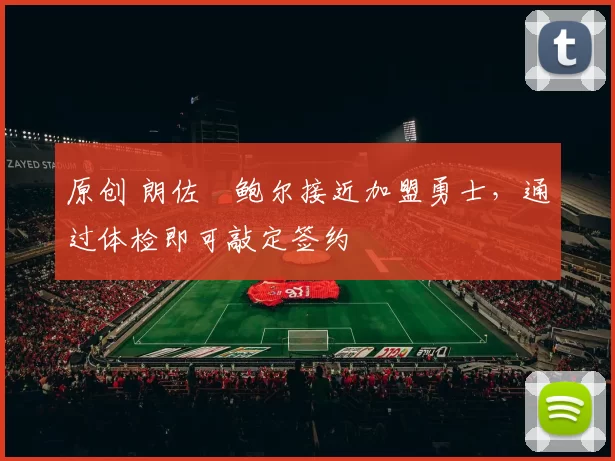 原创 朗佐・鲍尔接近加盟勇士，通过体检即可敲定签约