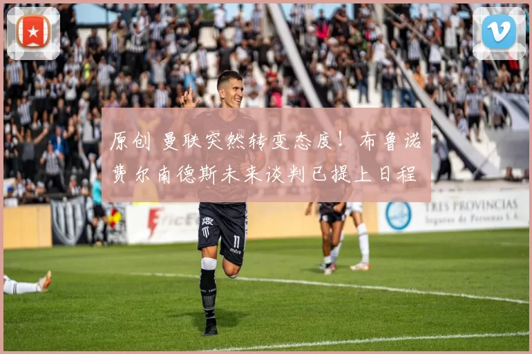 原创 曼联突然转变态度！布鲁诺・费尔南德斯未来谈判已提上日程