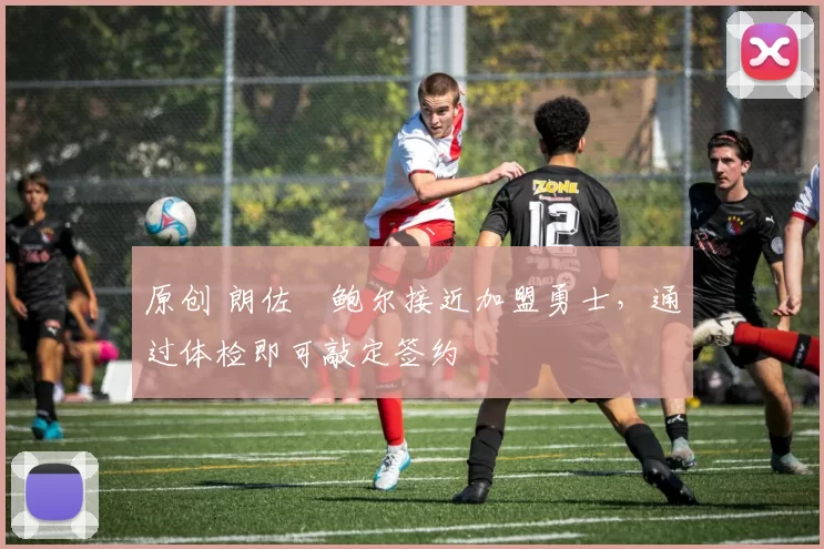 原创 朗佐・鲍尔接近加盟勇士，通过体检即可敲定签约