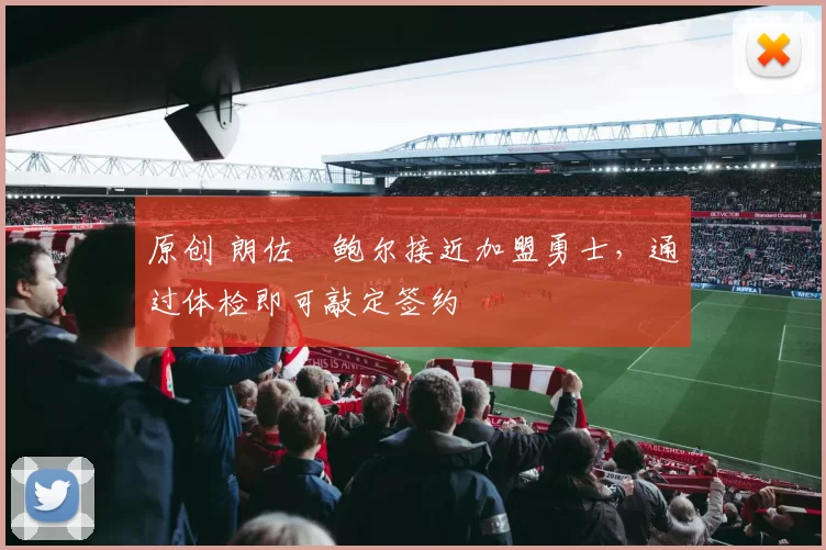 原创 朗佐・鲍尔接近加盟勇士，通过体检即可敲定签约