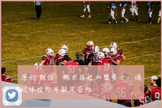 原创 朗佐・鲍尔接近加盟勇士，通过体检即可敲定签约