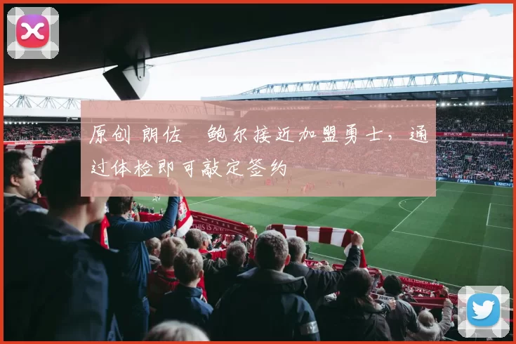 原创 朗佐・鲍尔接近加盟勇士，通过体检即可敲定签约